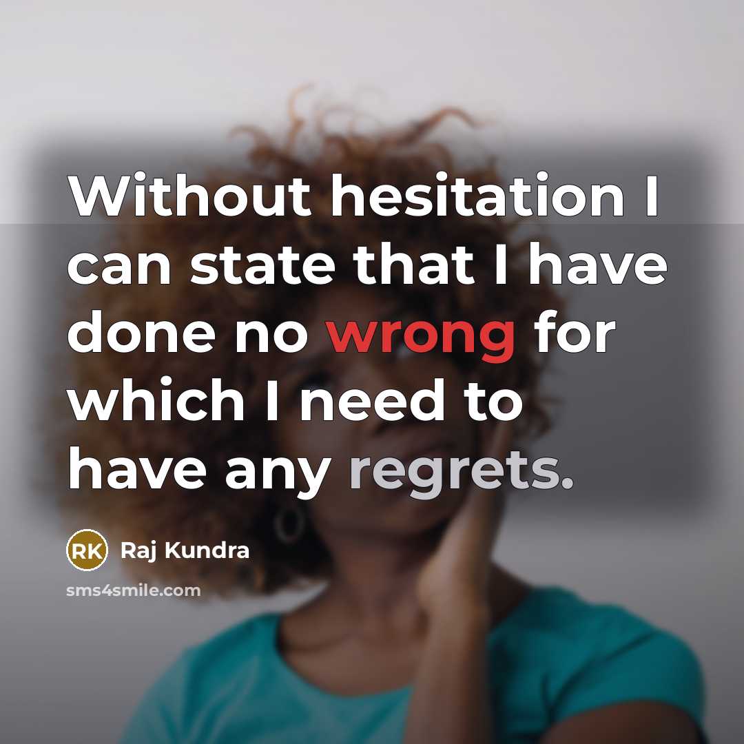 “Without hesitation I can state that I have done no wrong for which I need to have any regrets.” quote by Raj Kundra