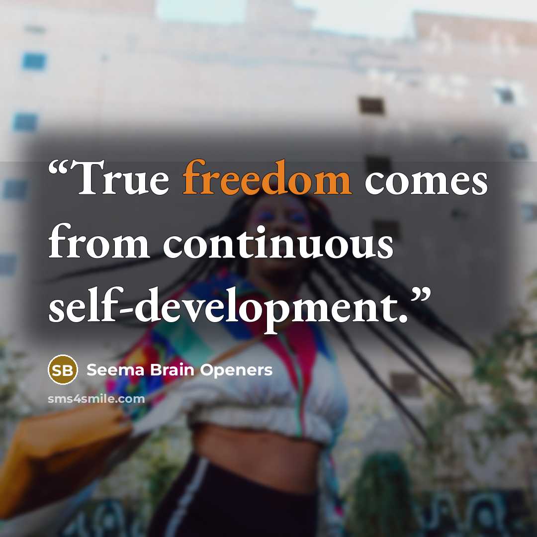 “True freedom comes from continuous self-development.” quote by Seema Brain Openers