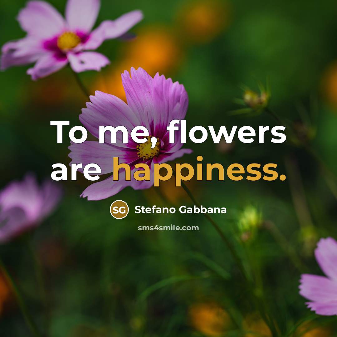 “To me, flowers are happiness.” quote by Stefano Gabbana