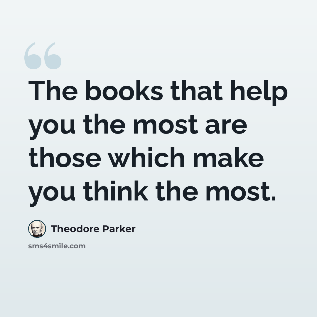 “The books that help you the most are those which make you think the most.” quote by Theodore Parker