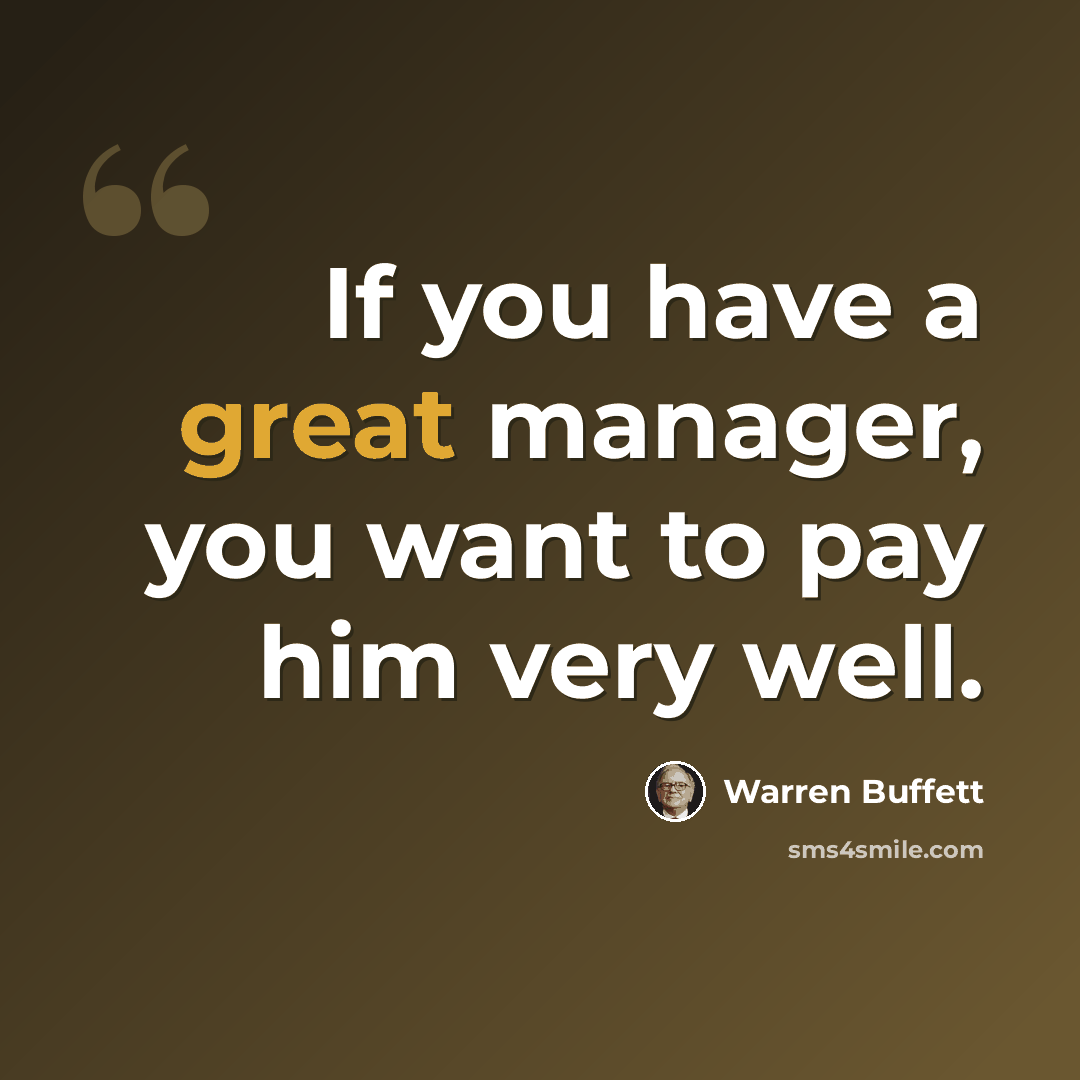 “If you have a great manager, you want to pay him very well.” quote by Warren Buffett