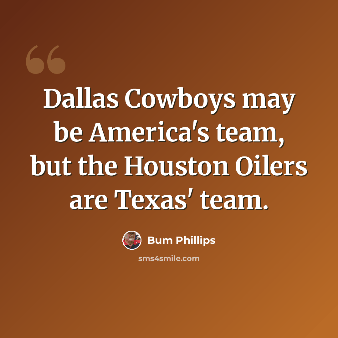 “Dallas Cowboys may be America's team, but the Houston Oilers are Texas' team.” quote by Bum Phillips