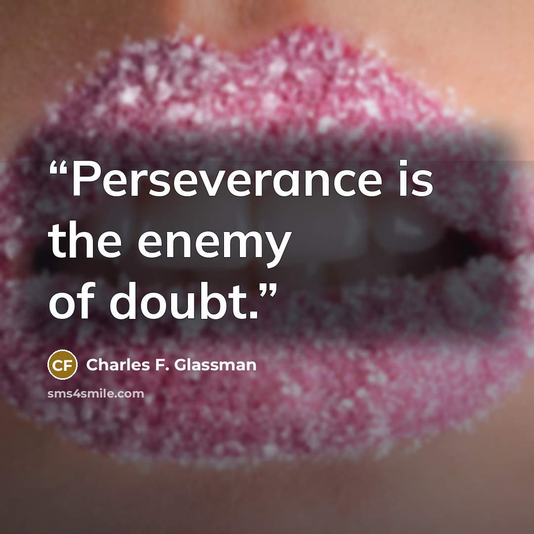 “Perseverance is the enemy of doubt.” quote by Charles F. Glassman