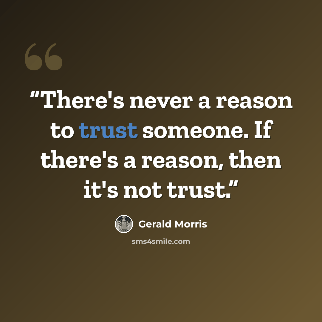 “There's never a reason to trust someone. If there's a reason, then it's not trust.” quote by Gerald Morris