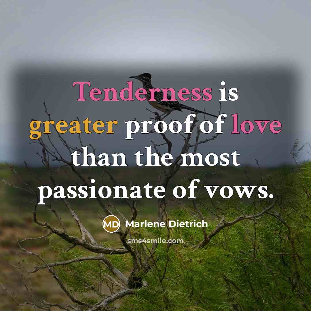 “Tenderness is greater proof of love than the most passionate of vows.” quote by Marlene Dietrich