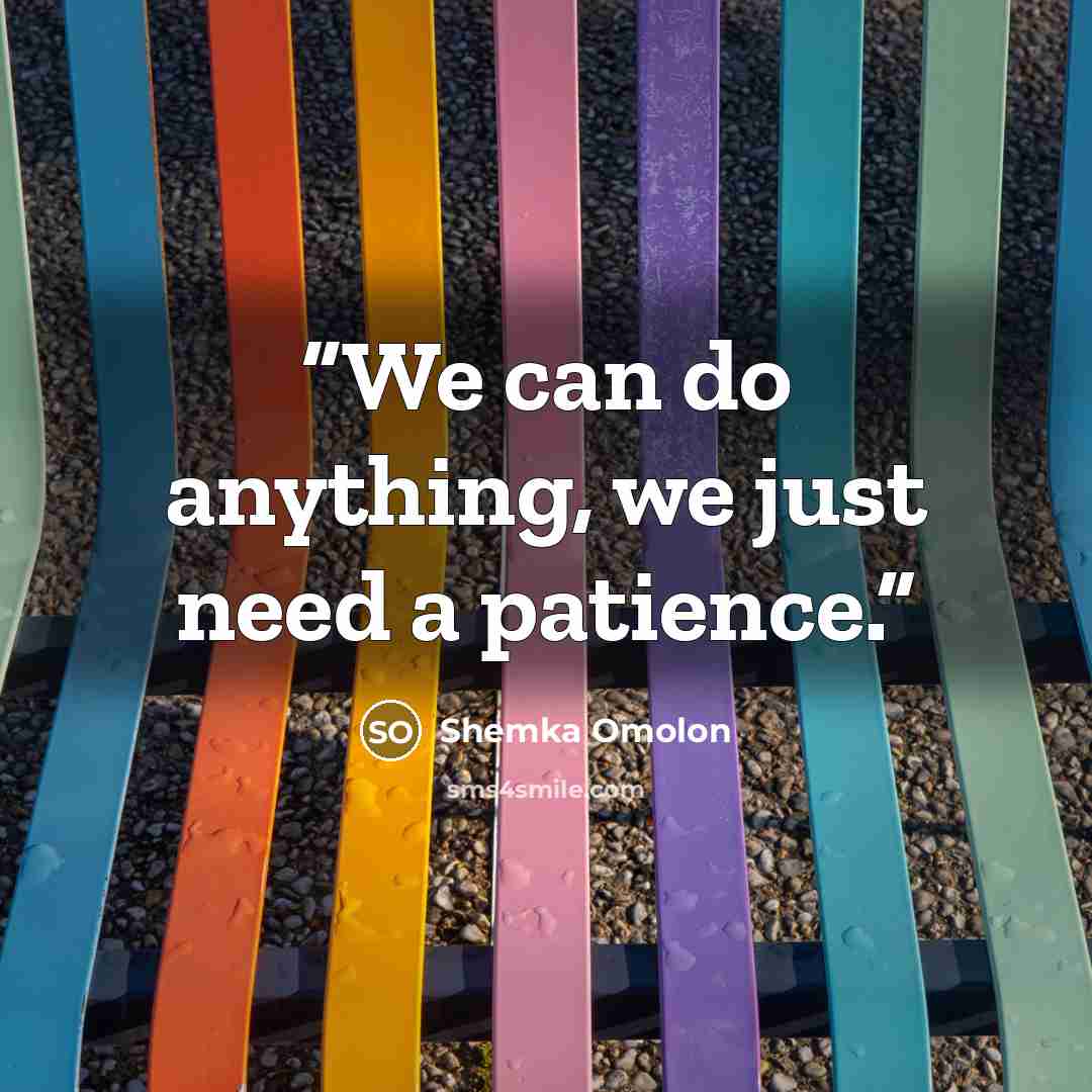 “We can do anything, we just need a patience.” quote by Shemka Omolon