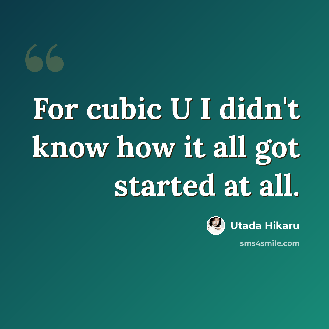 “For cubic U I didn't know how it all got started at all.” quote by Utada Hikaru