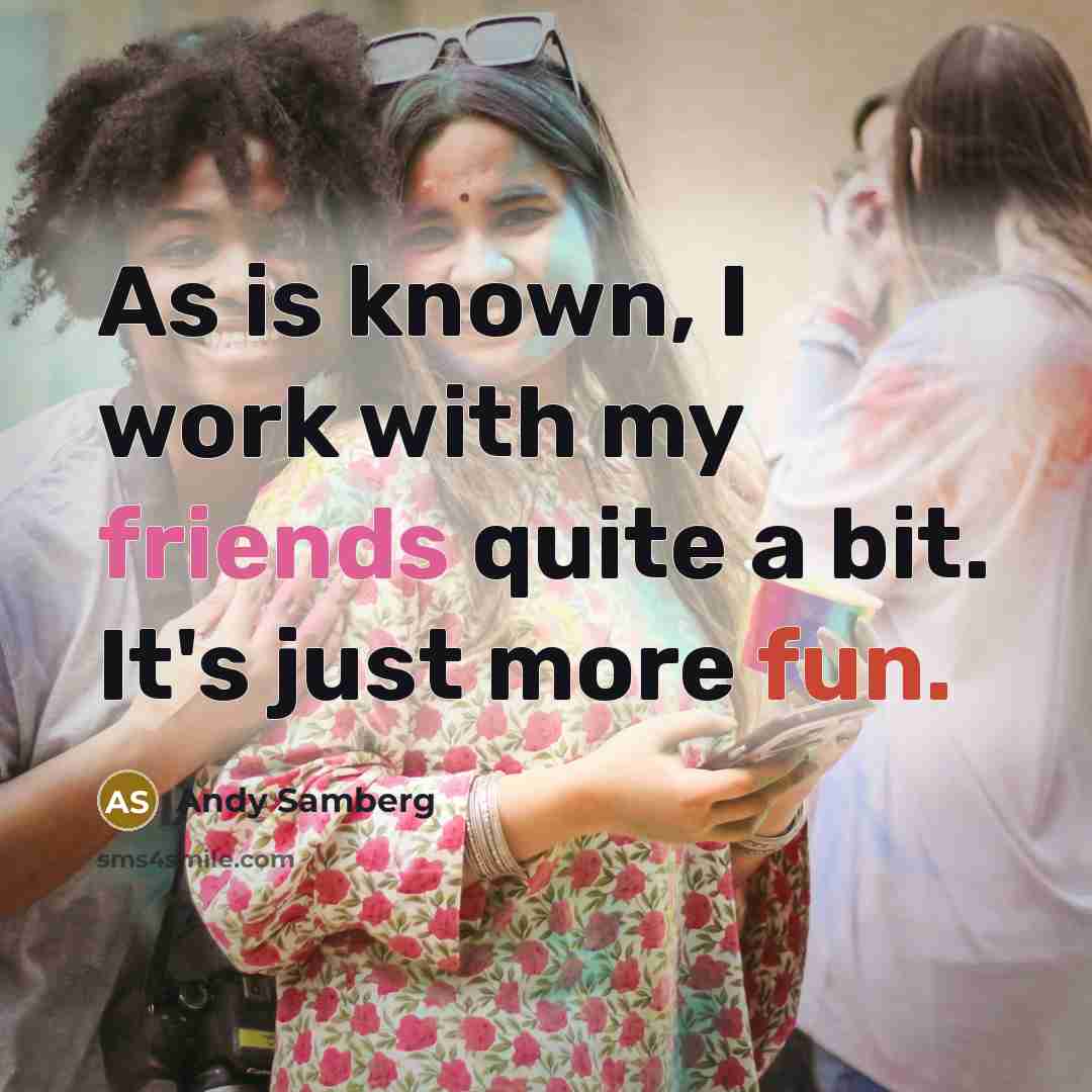 “As is known, I work with my friends quite a bit. It's just more fun.” quote by Andy Samberg