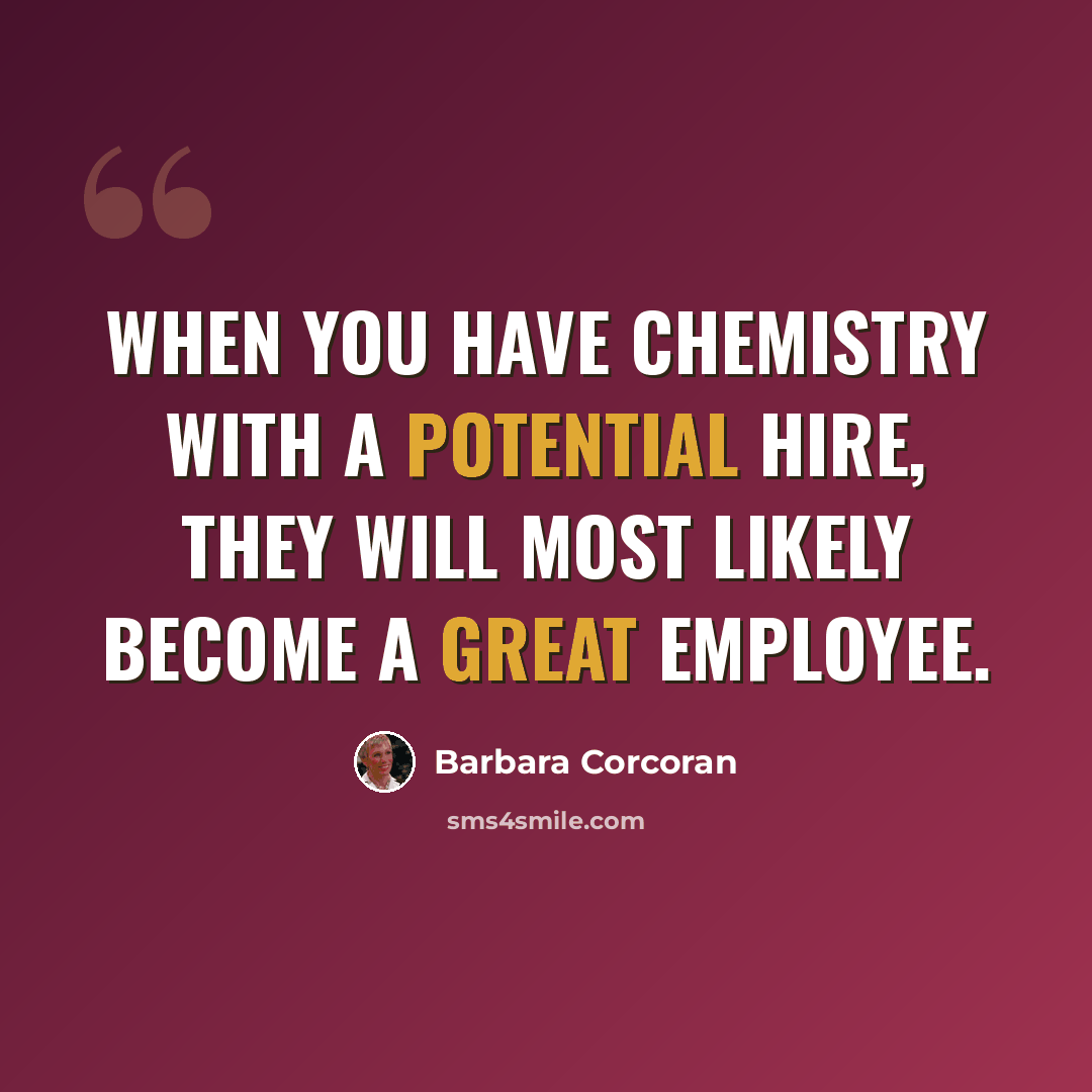 “When you have chemistry with a potential hire, they will most likely become a great employee.” quote by Barbara Corcoran