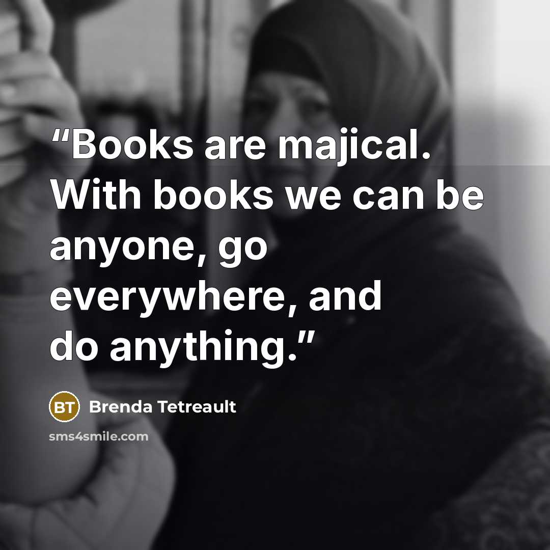 “Books are majical. With books we can be anyone, go everywhere, and do anything.” quote by Brenda Tetreault