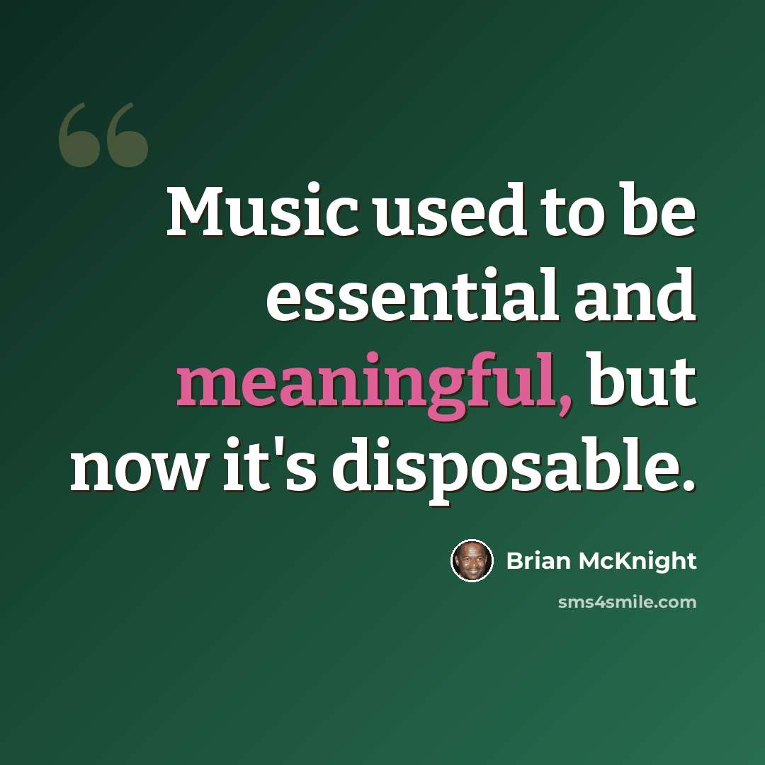 “Music used to be essential and meaningful, but now it's disposable.” quote by Brian McKnight
