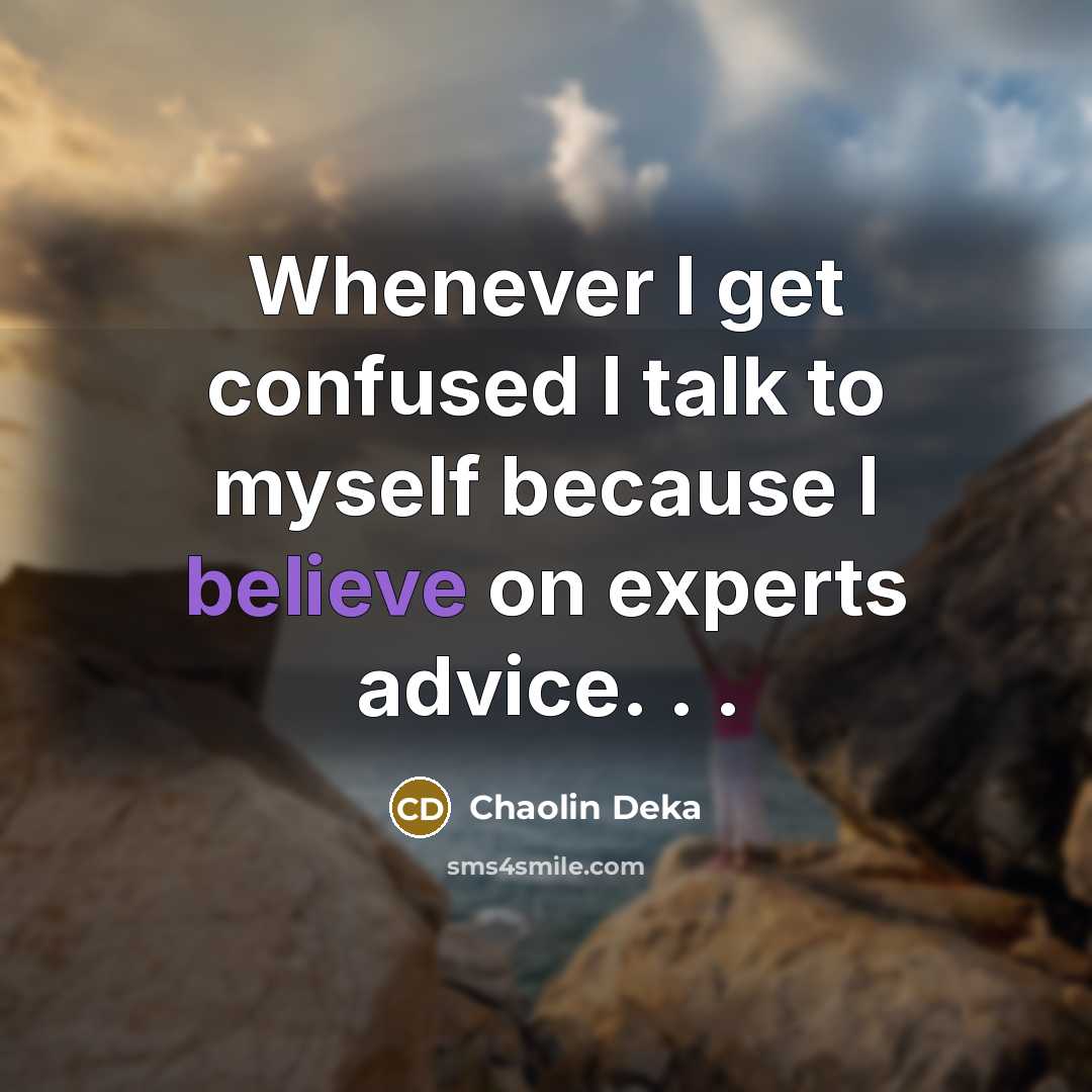 “Whenever I get confused I talk to myself because I believe on experts advice. . .” quote by Chaolin Deka