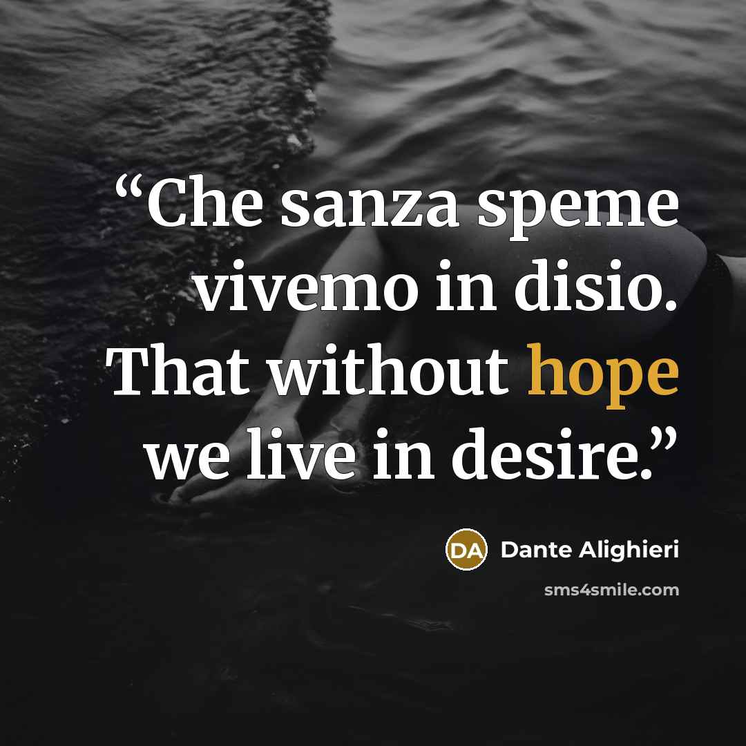 “Che sanza speme vivemo in disio. That without hope we live in desire.” quote by Dante Alighieri