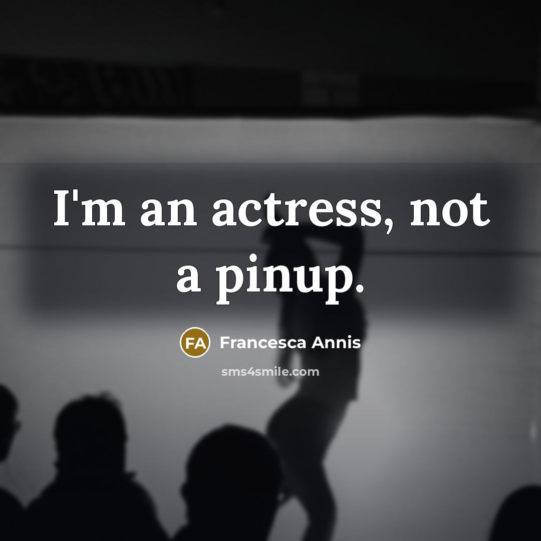 “I'm an actress, not a pinup.” quote by Francesca Annis