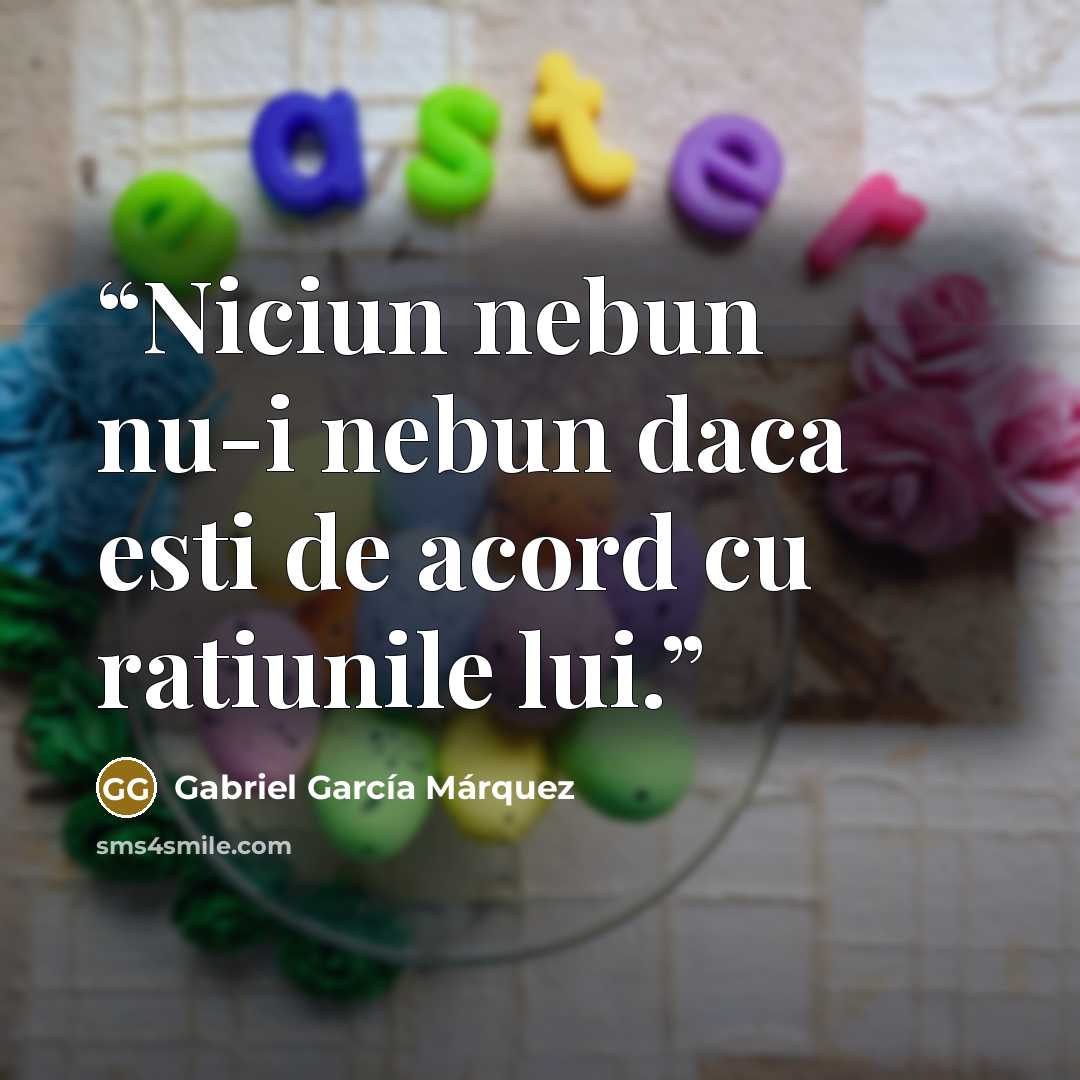 “Niciun nebun nu-i nebun daca esti de acord cu ratiunile lui.” quote by Gabriel García Márquez