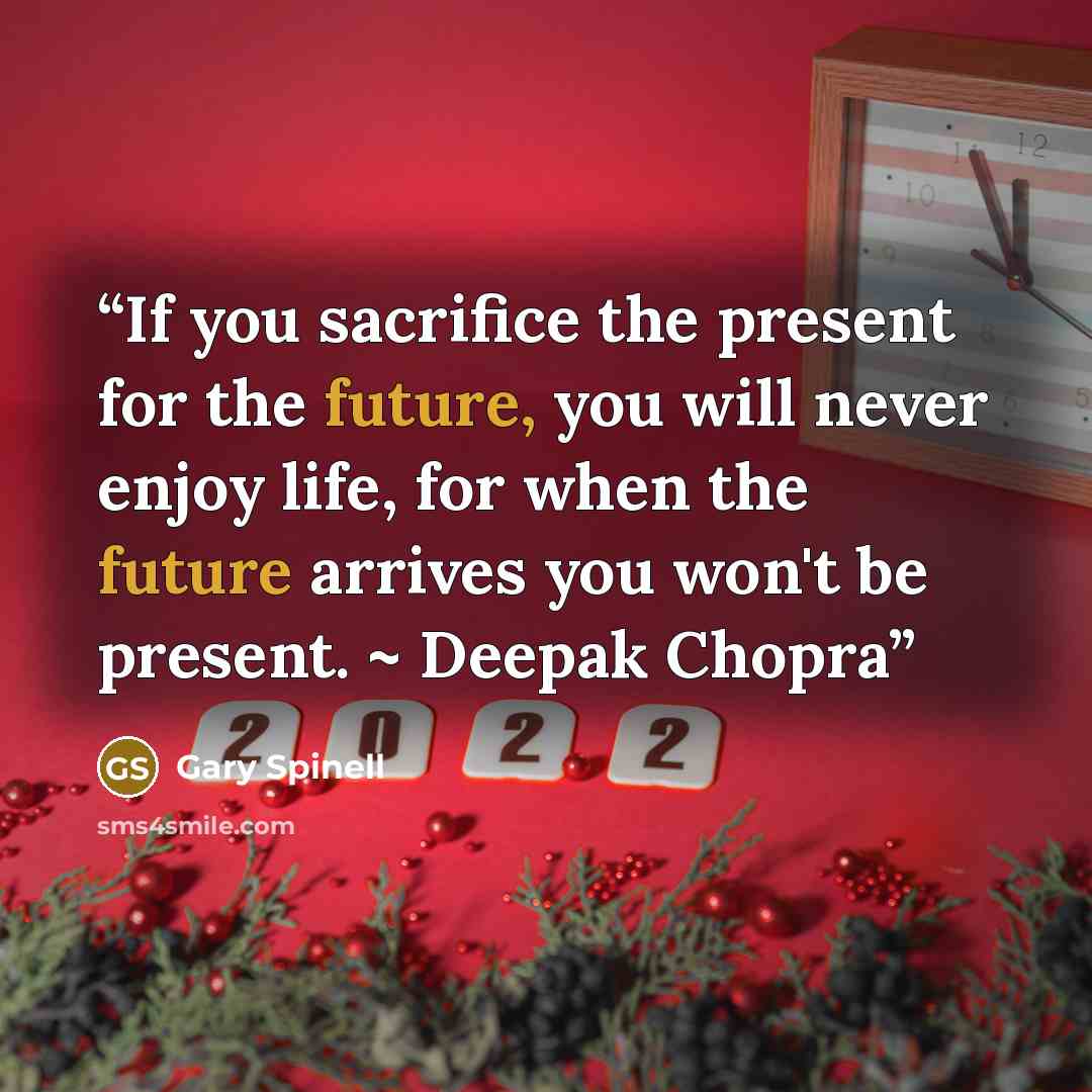 “If you sacrifice the present for the future, you will never enjoy life, for when the future arrives you won't be present. ~ Deepak Chopra” quote by Gary Spinell