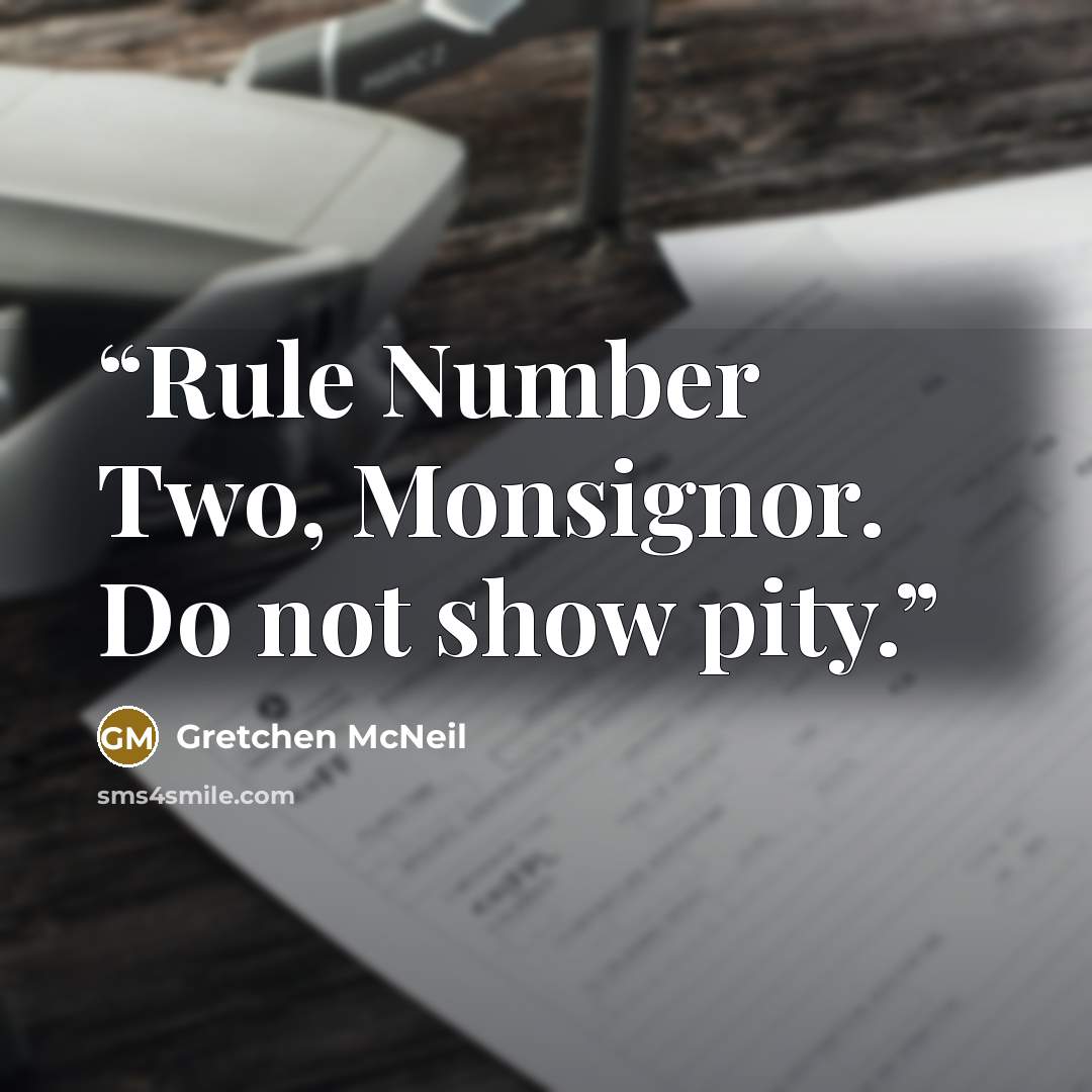 “Rule Number Two, Monsignor. Do not show pity.” quote by Gretchen McNeil