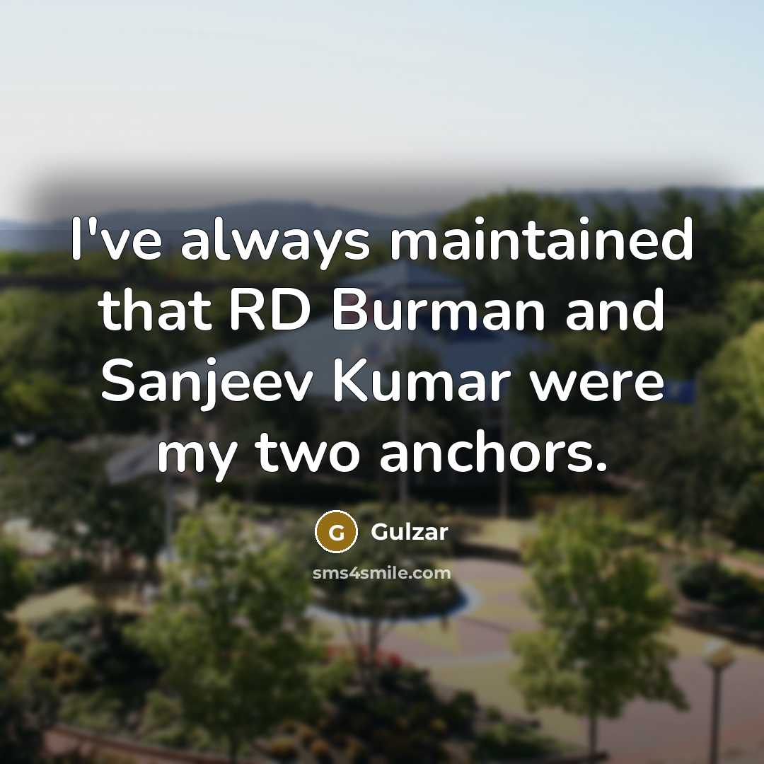 “I've always maintained that RD Burman and Sanjeev Kumar were my two anchors.” quote by Gulzar