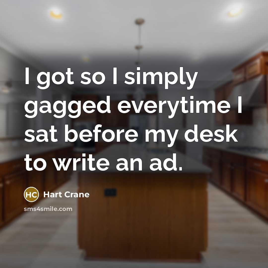 “I got so I simply gagged everytime I sat before my desk to write an ad.” quote by Hart Crane