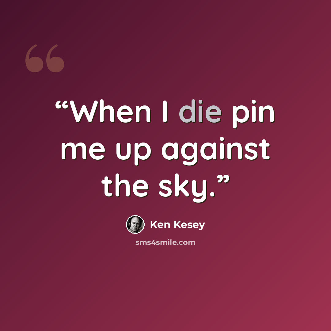 “When I die pin me up against the sky.” quote by Ken Kesey