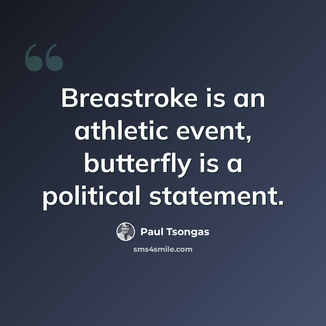 “Breastroke is an athletic event, butterfly is a political statement.” quote by Paul Tsongas