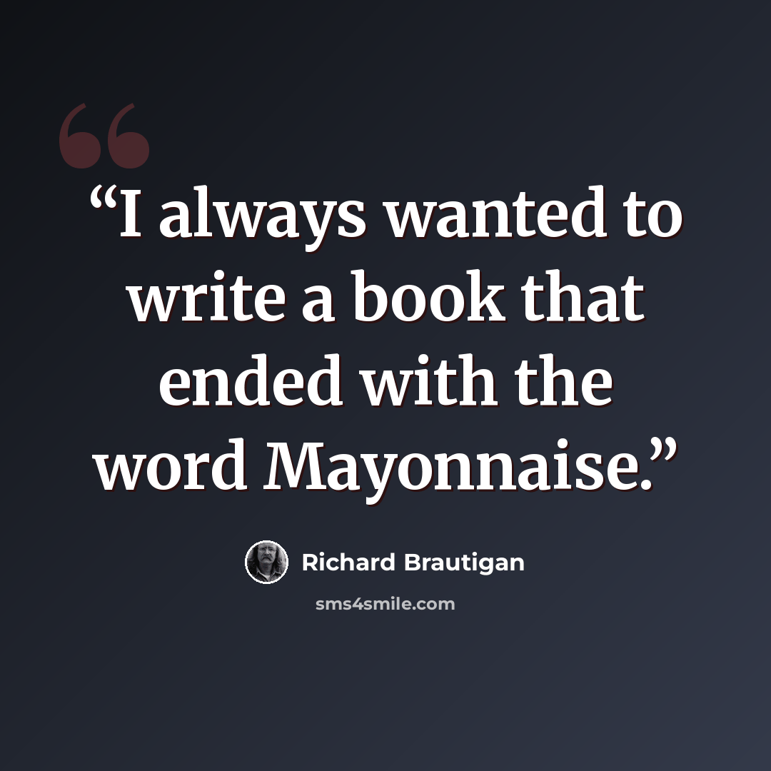 “I always wanted to write a book that ended with the word Mayonnaise.” quote by Richard Brautigan
