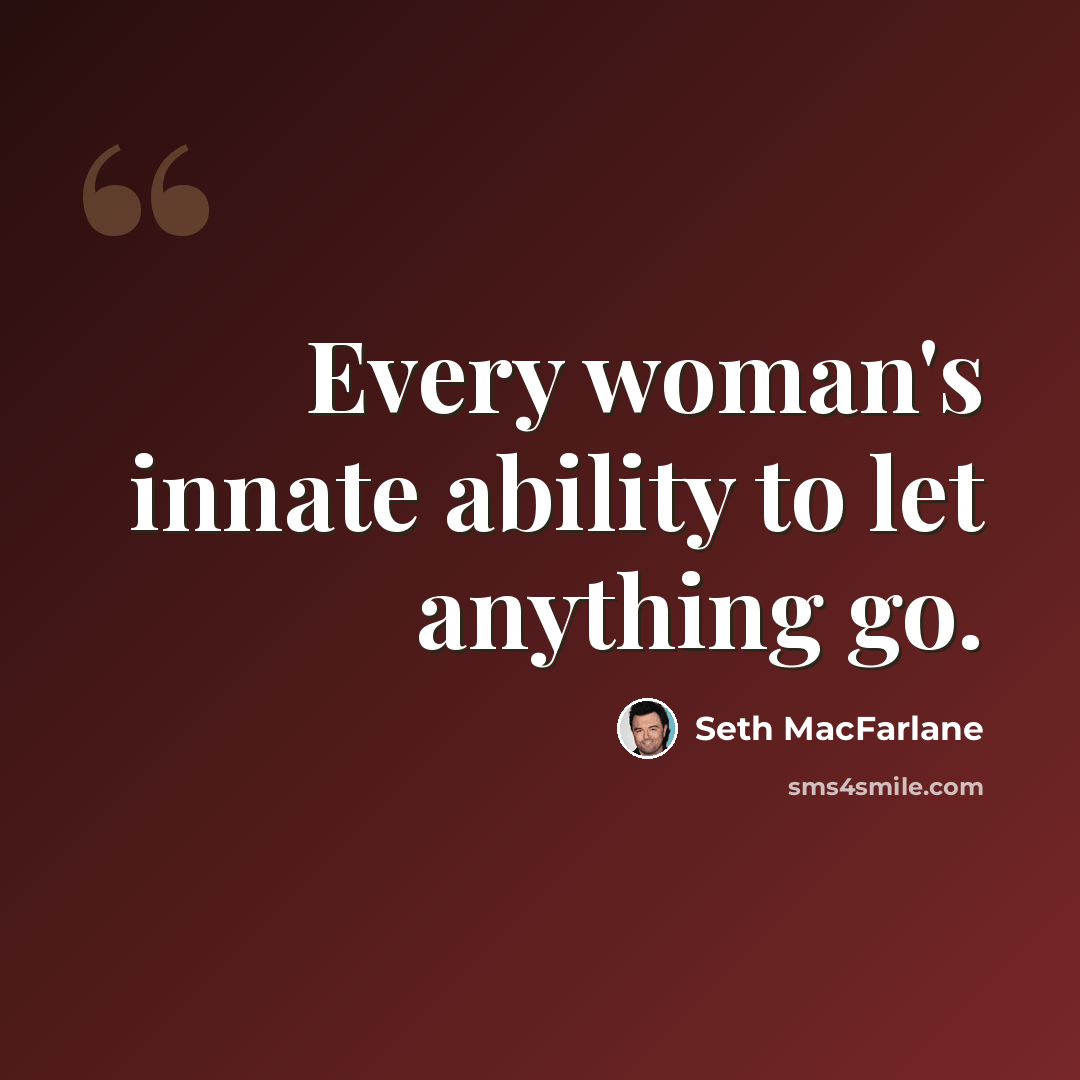 “Every woman's innate ability to let anything go.” quote by Seth MacFarlane