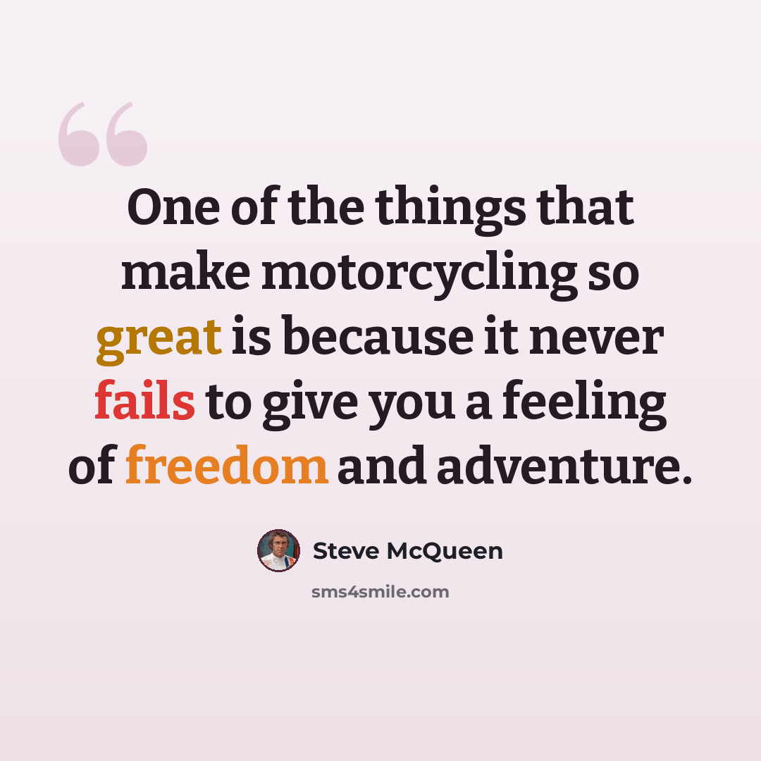“One of the things that make motorcycling so great is because it never fails to give you a feeling of freedom and adventure.” quote by Steve McQueen