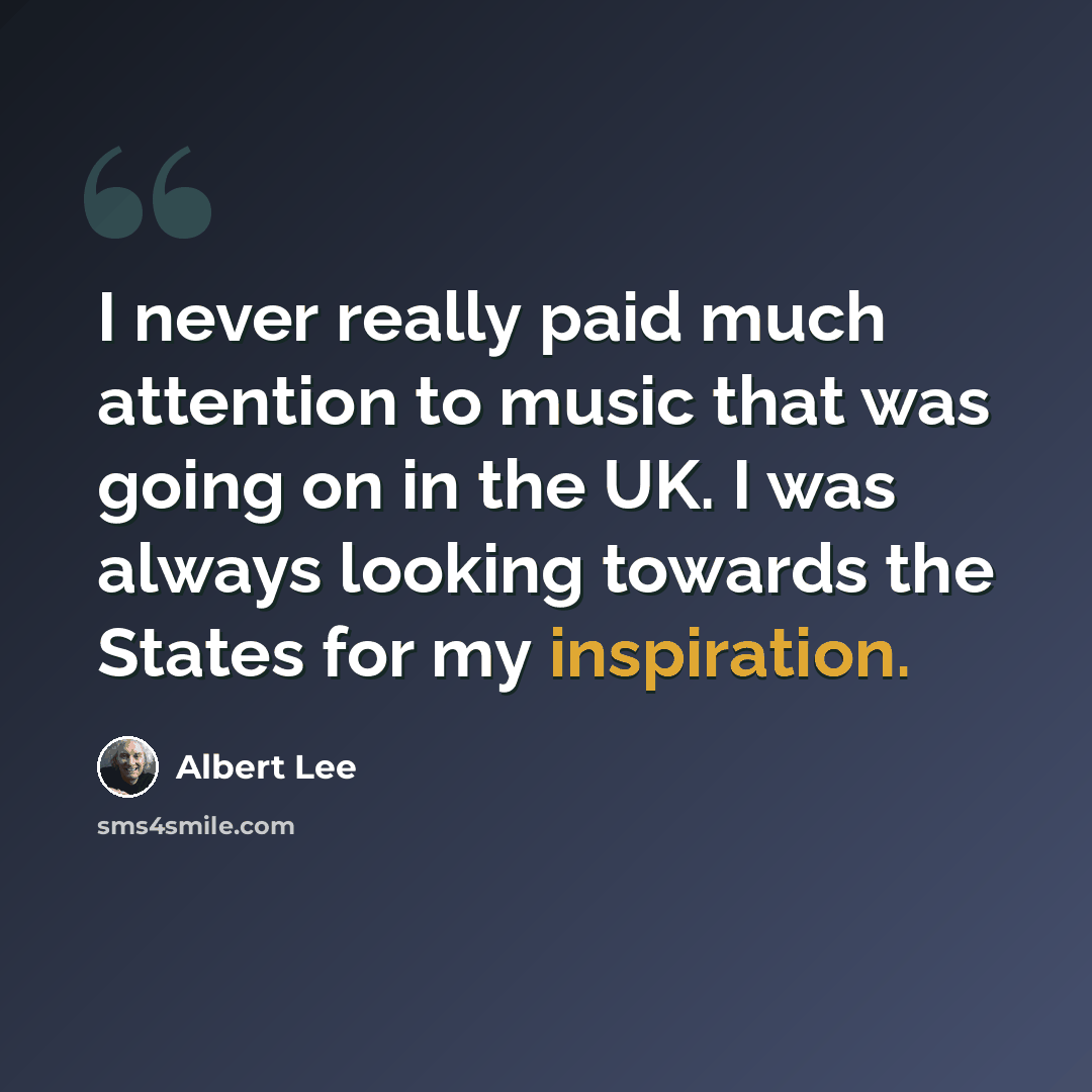 “I never really paid much attention to music that was going on in the UK. I was always looking towards the States for my inspiration.” quote by Albert Lee