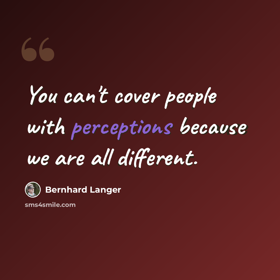 “You can't cover people with perceptions because we are all different.” quote by Bernhard Langer