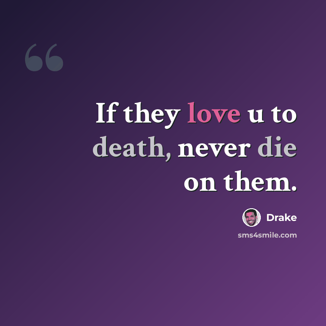 “If they love u to death, never die on them.” quote by Drake