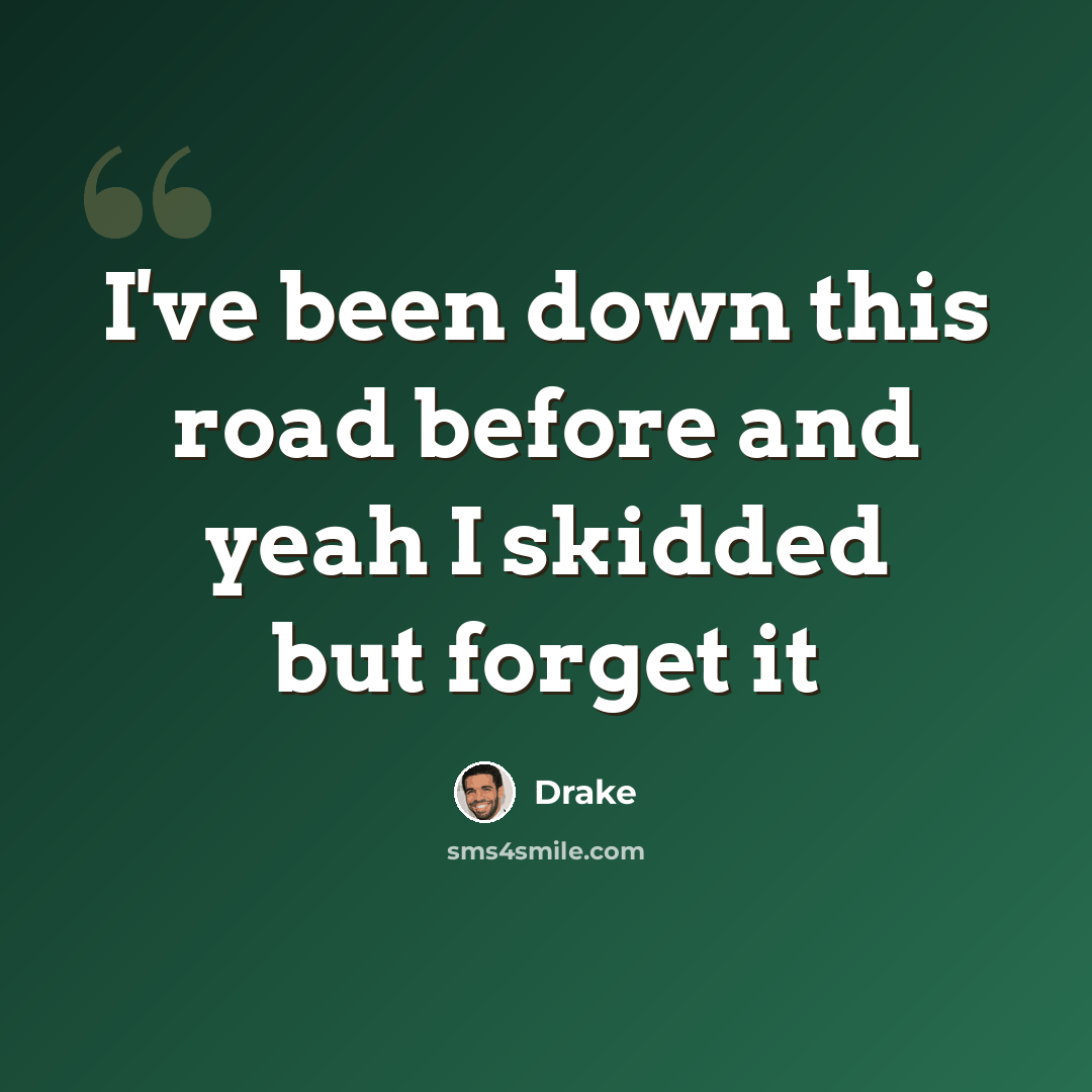 “I've been down this road before and yeah I skidded but forget it” quote by Drake
