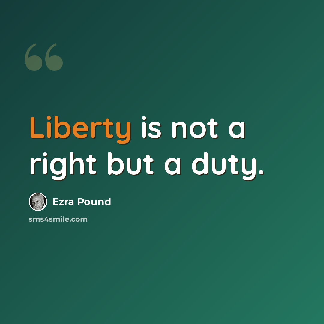 “Liberty is not a right but a duty.” quote by Ezra Pound
