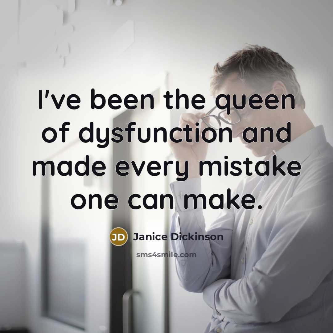 “I've been the queen of dysfunction and made every mistake one can make.” quote by Janice Dickinson