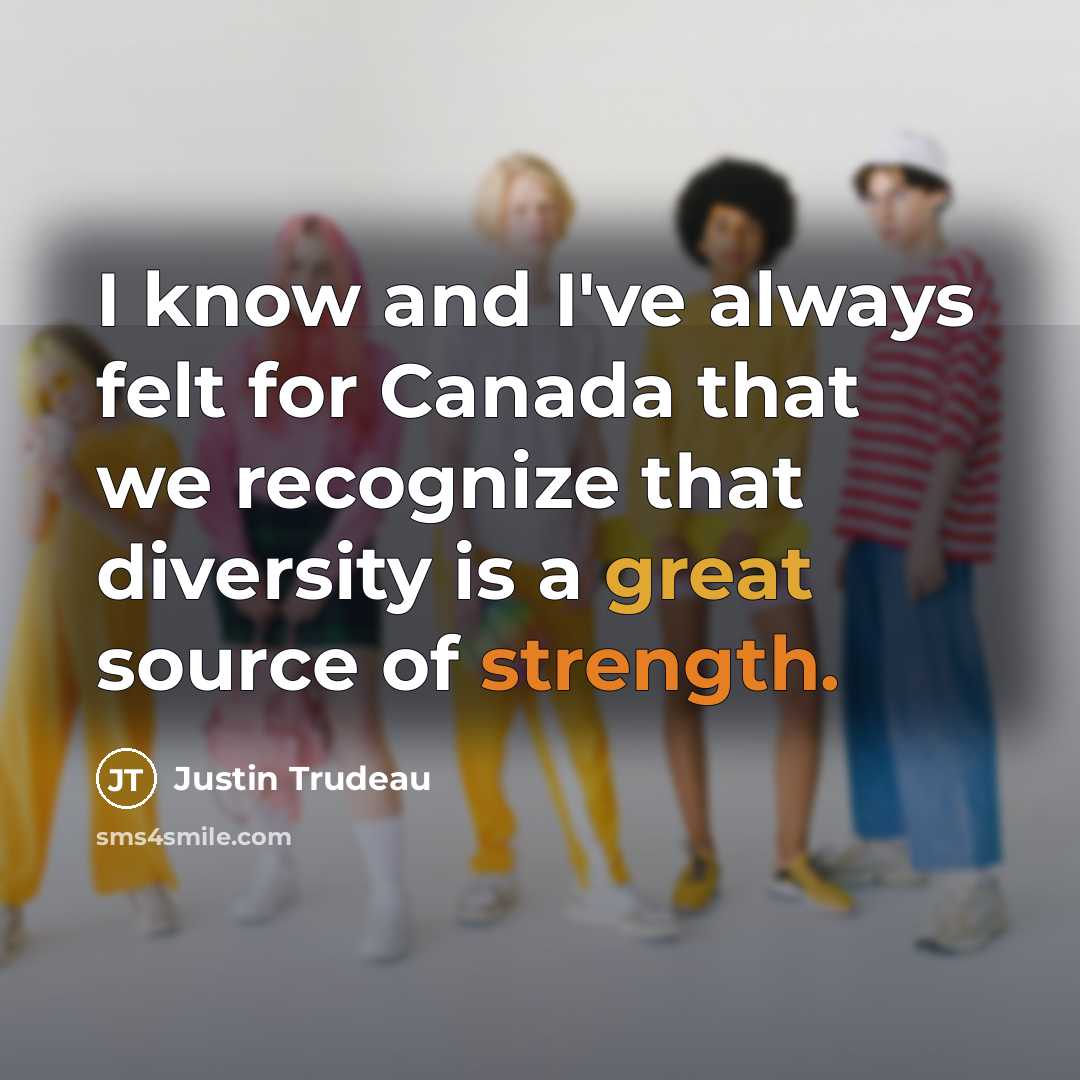 “I know and I've always felt for Canada that we recognize that diversity is a great source of strength.” quote by Justin Trudeau