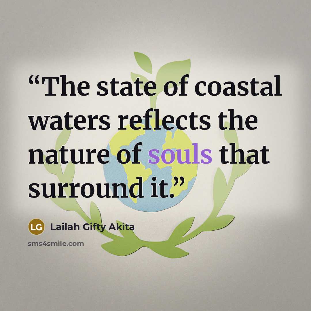 “The state of coastal waters reflects the nature of souls that surround it.” quote by Lailah Gifty Akita