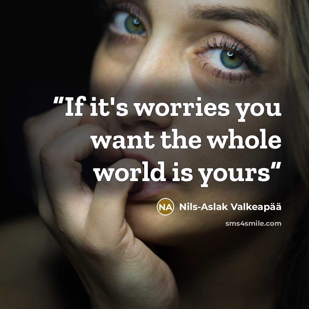 “If it's worries you want the whole world is yours” quote by Nils-Aslak Valkeapää
