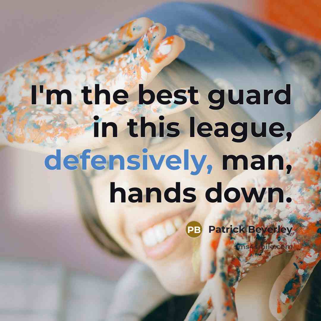 “I'm the best guard in this league, defensively, man, hands down.” quote by Patrick Beverley