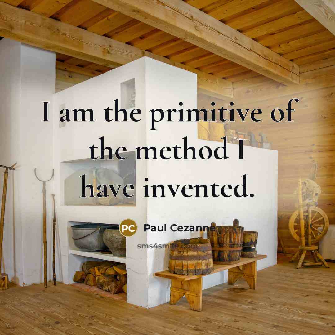 “I am the primitive of the method I have invented.” quote by Paul Cezanne