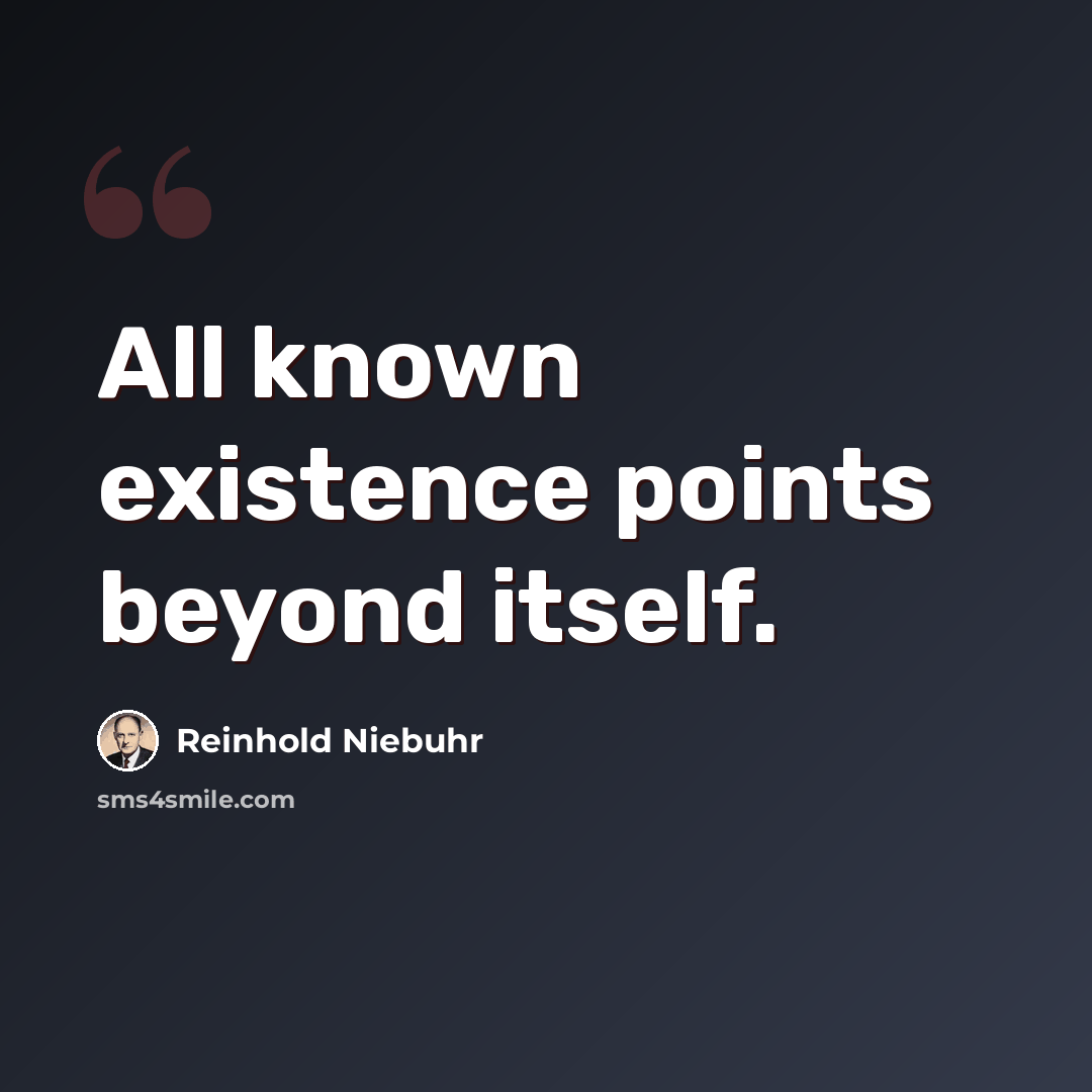 “All known existence points beyond itself.” quote by Reinhold Niebuhr