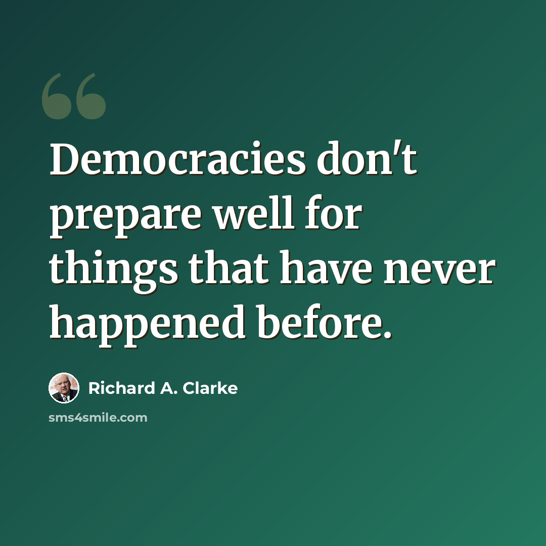 “Democracies don't prepare well for things that have never happened before.” quote by Richard A. Clarke