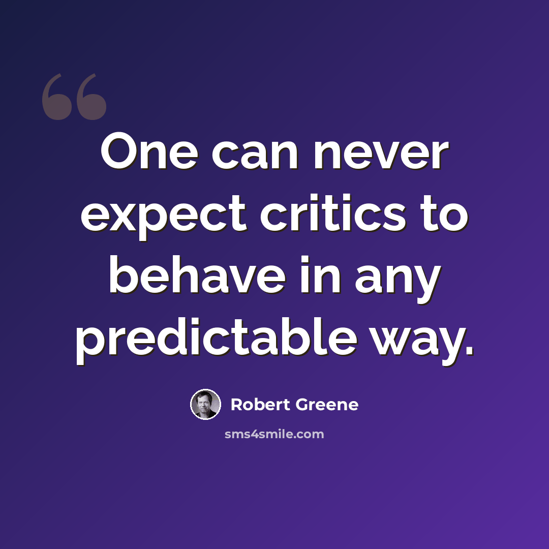 “One can never expect critics to behave in any predictable way.” quote by Robert Greene