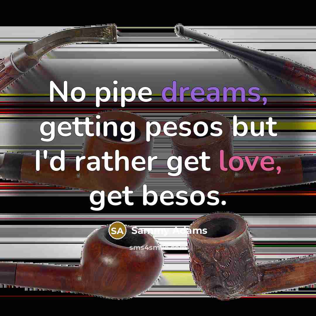 “No pipe dreams, getting pesos but I'd rather get love, get besos.” quote by Sammy Adams
