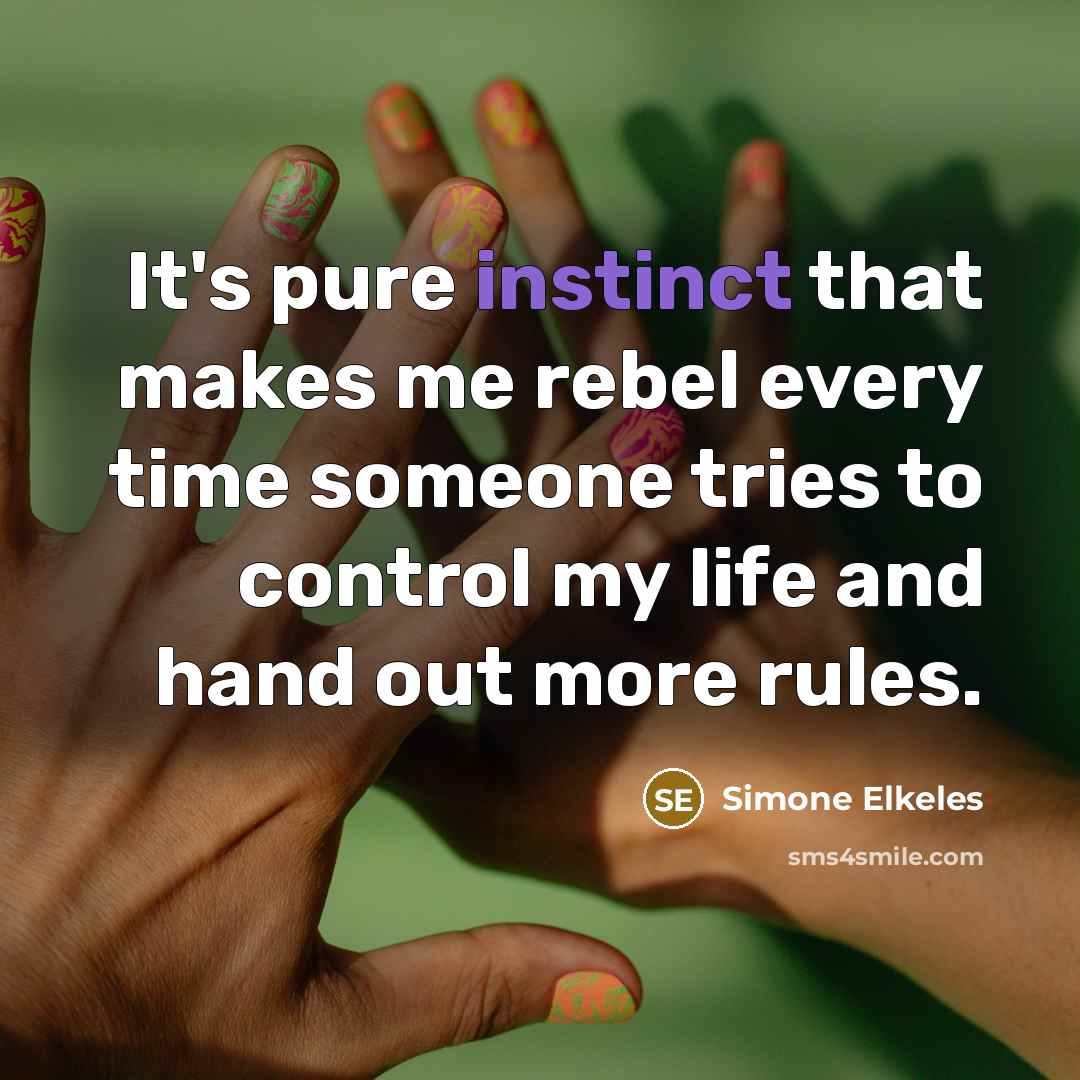 “It's pure instinct that makes me rebel every time someone tries to control my life and hand out more rules.” quote by Simone Elkeles