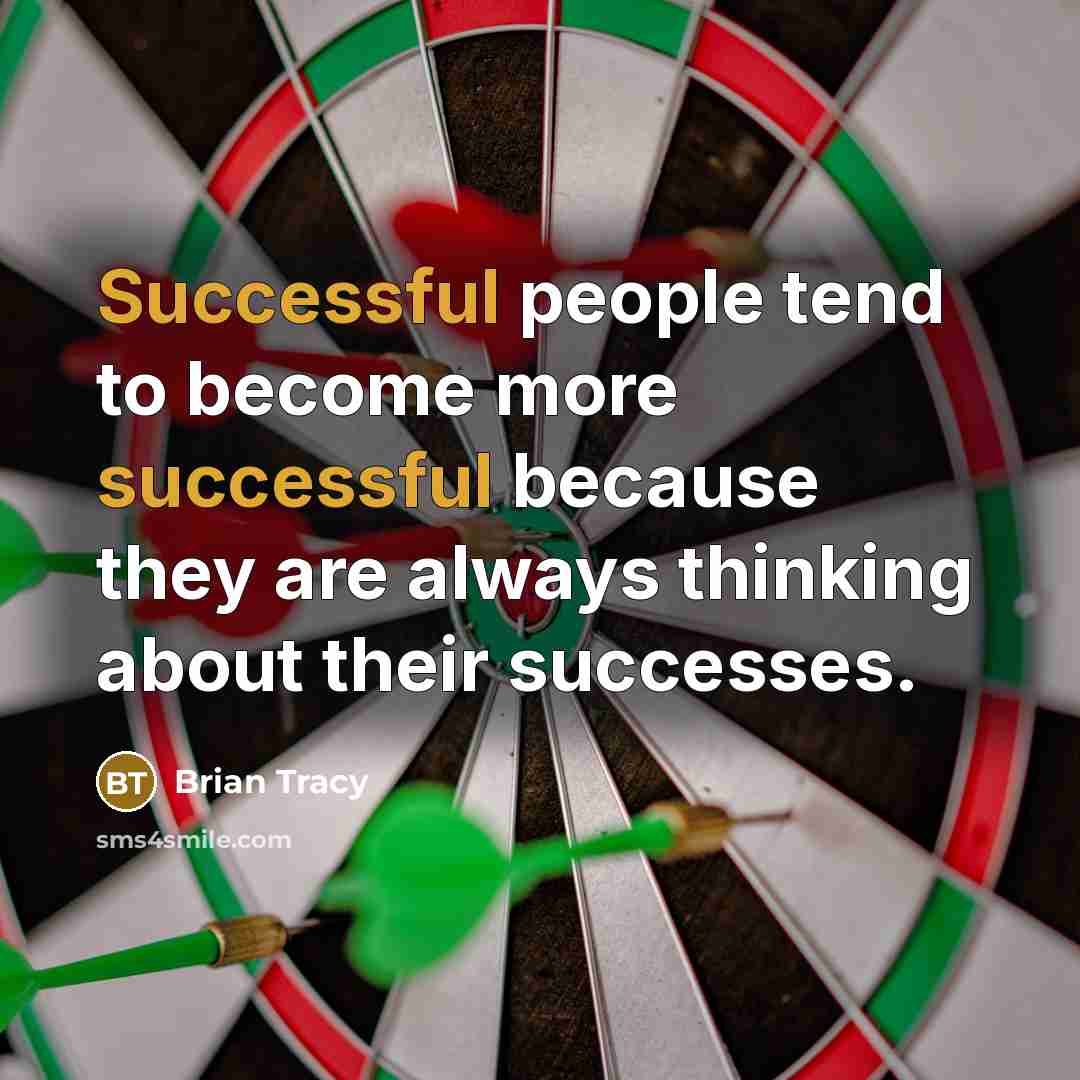 “Successful people tend to become more successful because they are always thinking about their successes.” quote by Brian Tracy