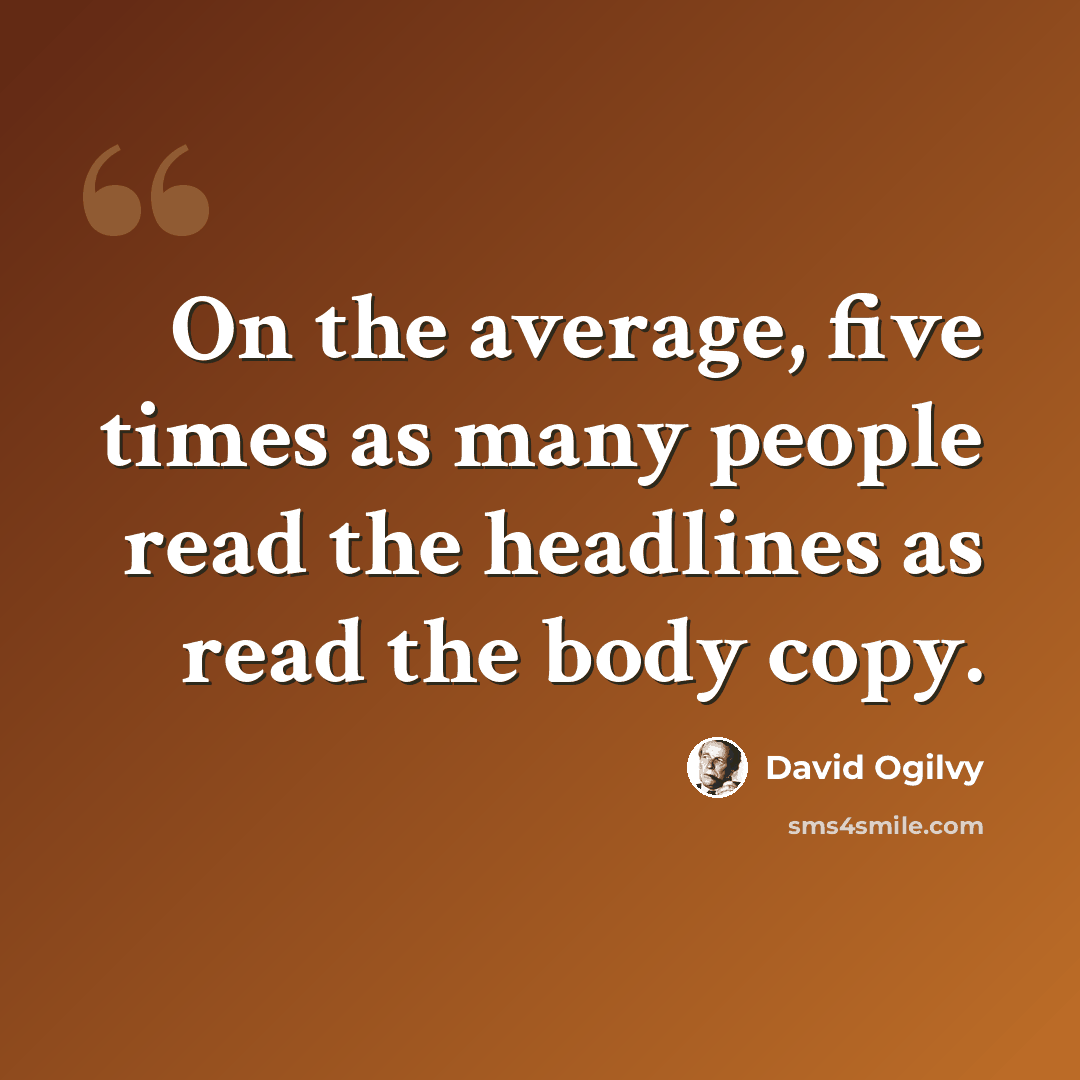 “On the average, five times as many people read the headlines as read the body copy.” quote by David Ogilvy