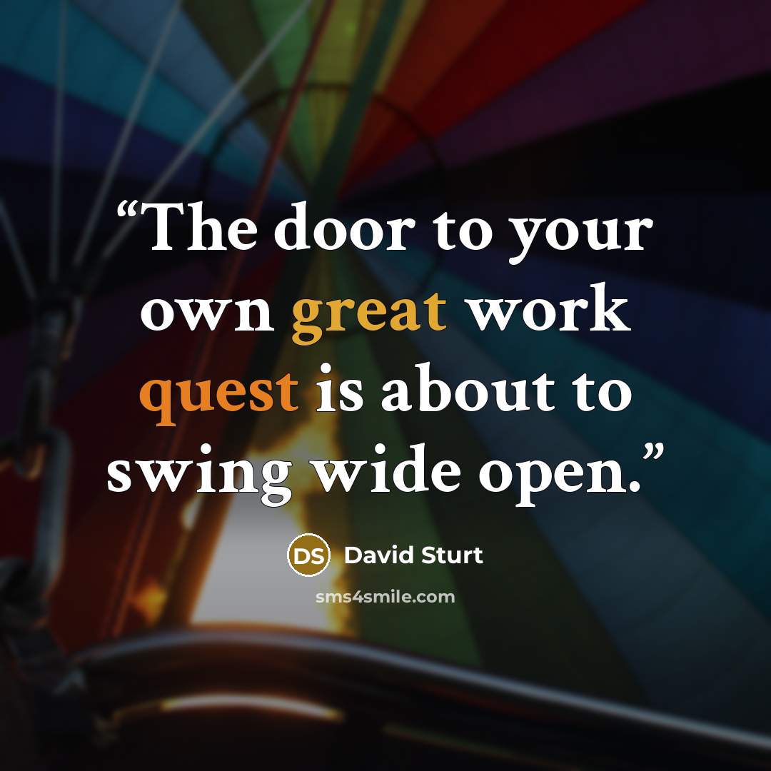 “The door to your own great work quest is about to swing wide open.” quote by David Sturt