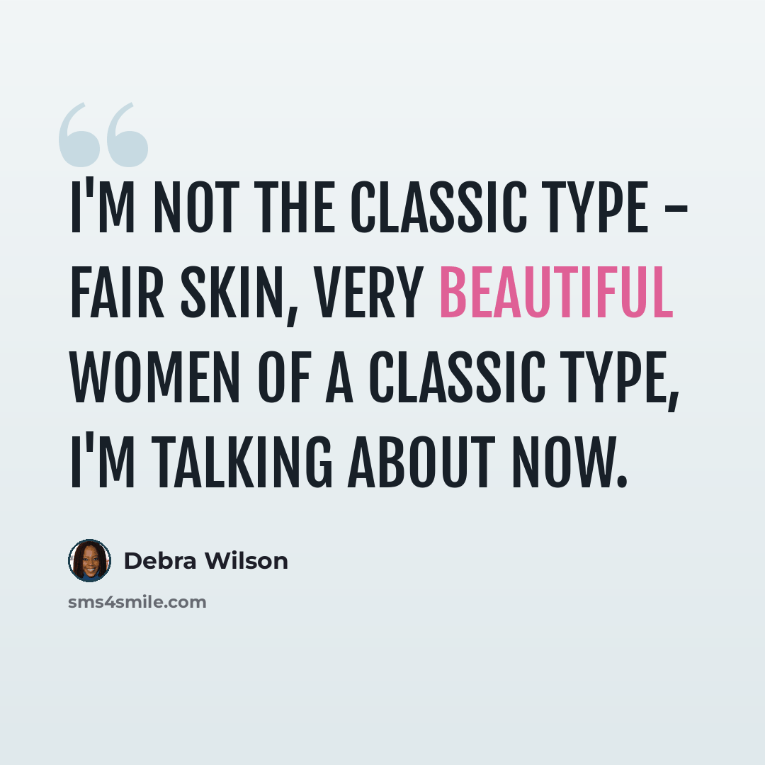“I'm not the classic type - fair skin, very beautiful women of a classic type, I'm talking about now.” quote by Debra Wilson