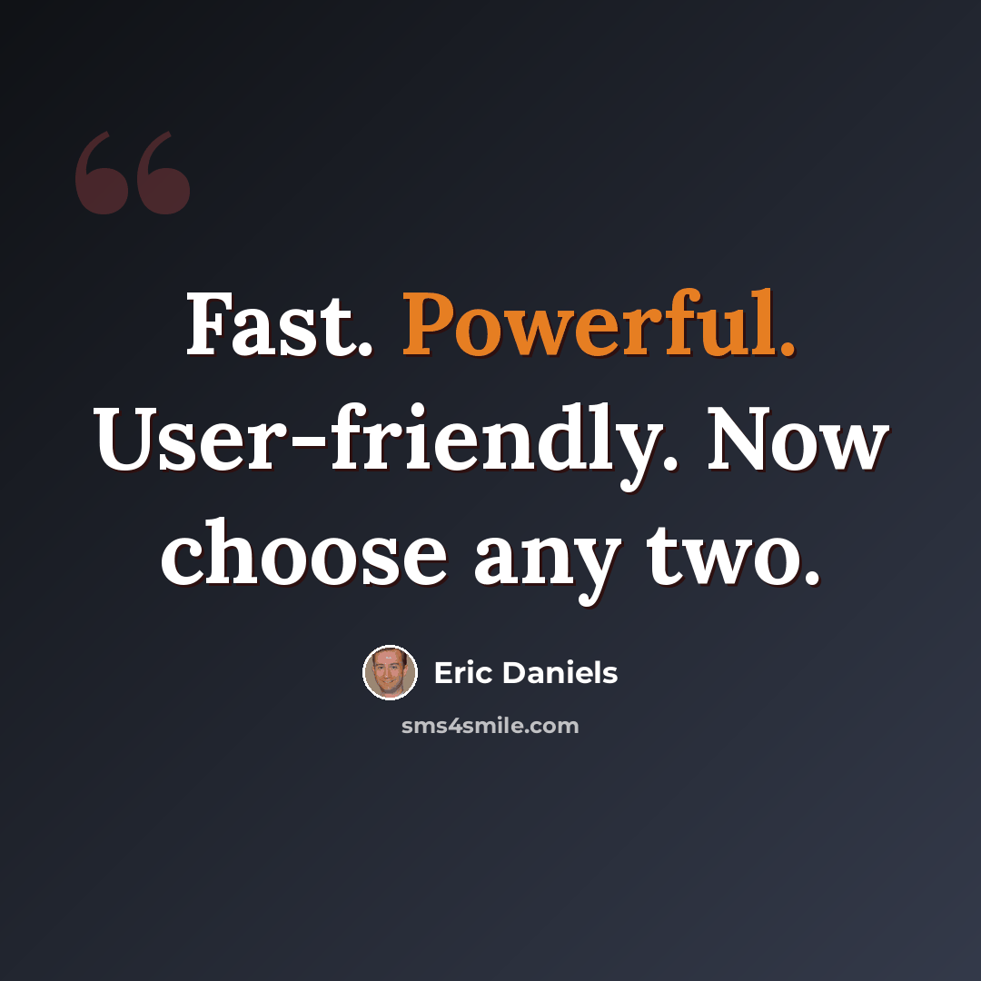 “Fast. Powerful. User-friendly. Now choose any two.” quote by Eric Daniels