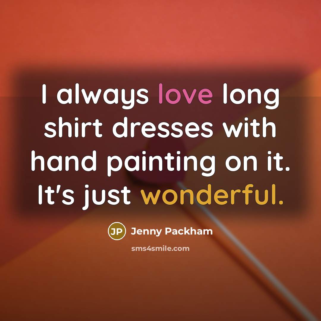 “I always love long shirt dresses with hand painting on it. It's just wonderful.” quote by Jenny Packham